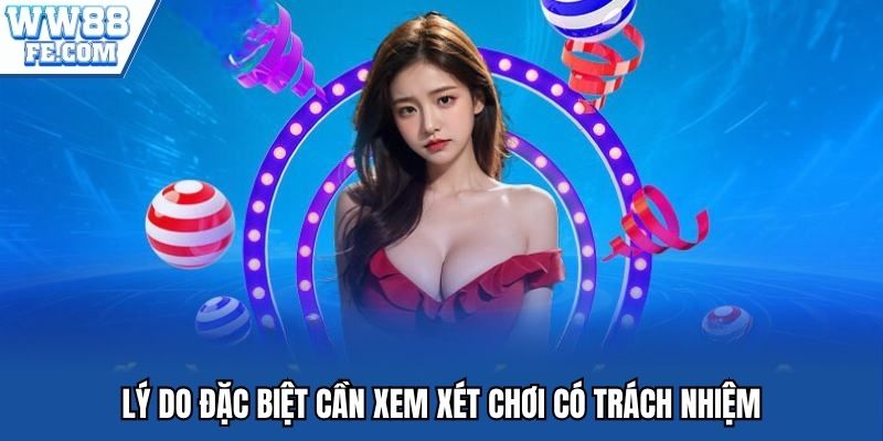 Lý do đặc biệt cần xem xét chơi có trách nhiệm