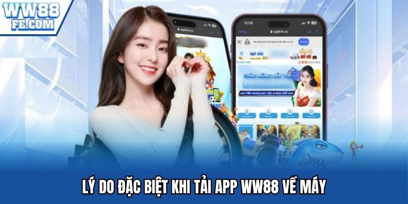 Lý do đặc biệt khi tải app WW88 về máy