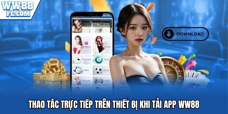 Thao tác trực tiếp trên thiết bị khi tải app WW88